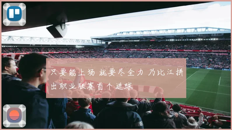 只要能上场 就要尽全力 乃比江拼出职业联赛首个进球